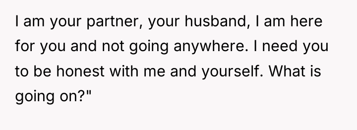I am your partner, your husband, I am here for...