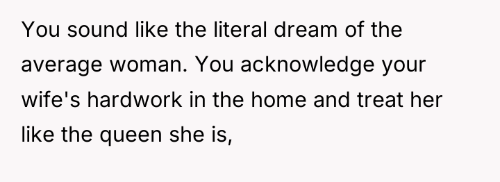 You sound like the literal dream of the average woman....