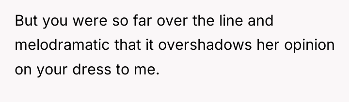 But you were so far over the line and melodramatic...