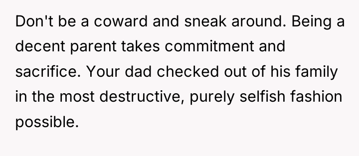 Don't be a coward and sneak around. Being a decent...