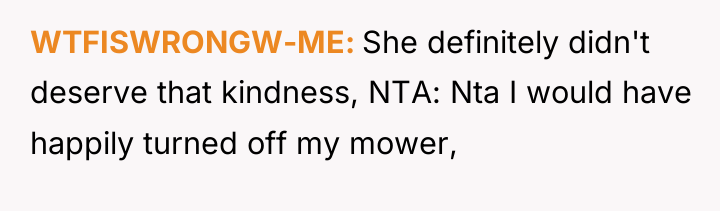 WTFISWRONGW-ME She definitely didn't deserve that kindness, NTA: Nta I...