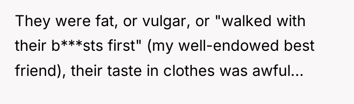 They were fat, or vulgar, or "walked with their b***sts...