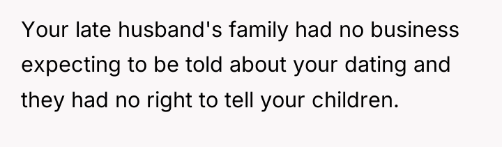Your late husband's family had no business expecting to be...
