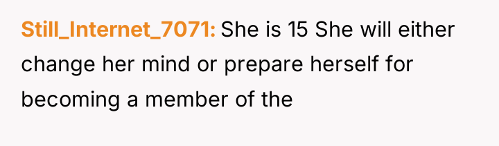 Still_Internet_7071 She is 15 She will either change her mind...