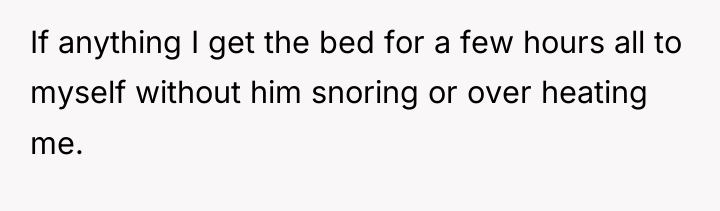 If anything I get the bed for a few hours...