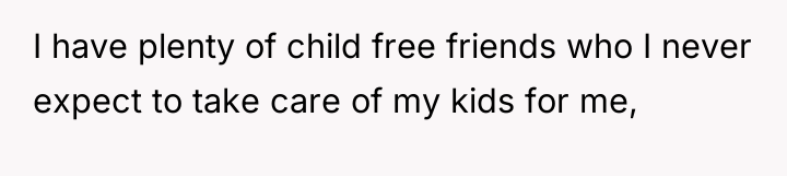 I have plenty of child free friends who I never...