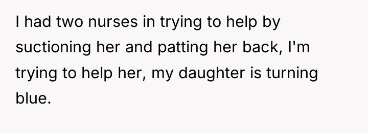 I had two nurses in trying to help by suctioning...