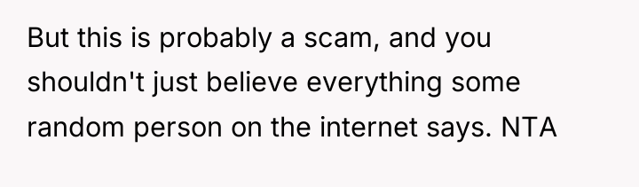 But this is probably a scam, and you shouldn't just...