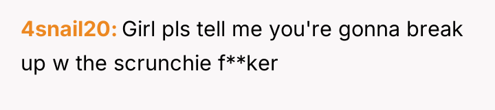 4snail20 Girl pls tell me you're gonna break up w...