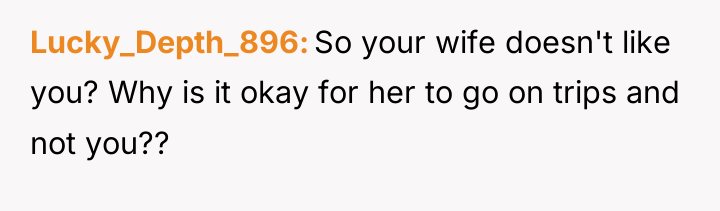 Lucky_Depth_896 So your wife doesn't like you? Why is it...