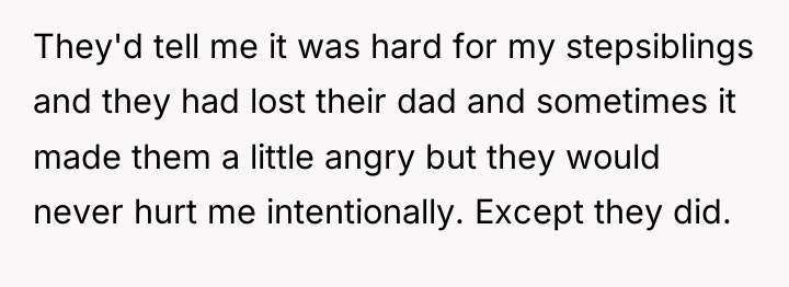 They'd tell me it was hard for my stepsiblings and...
