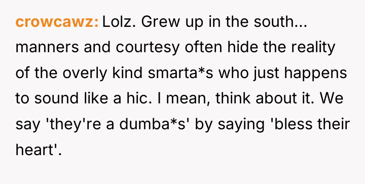 crowcawz Lolz. Grew up in the south... manners and courtesy...