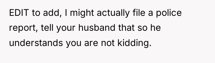 EDIT to add, I might actually file a police report,...