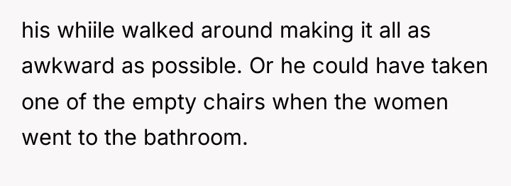 his whiile walked around making it all as awkward as...