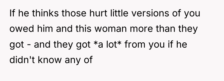 If he thinks those hurt little versions of you owed...