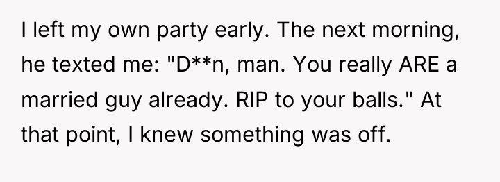 I left my own party early. The next morning, he...