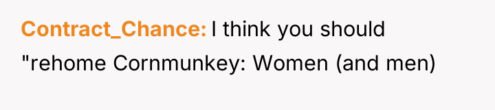 Contract_Chance I think you should "rehome Cornmunkey: Women (and men)