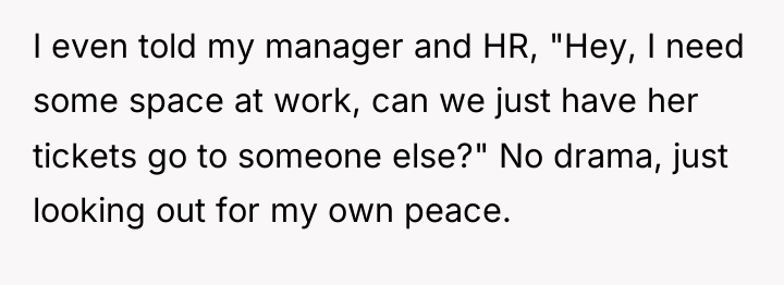 I even told my manager and HR, "Hey, I need...