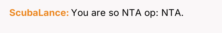 ScubaLance You are so NTA op: NTA.