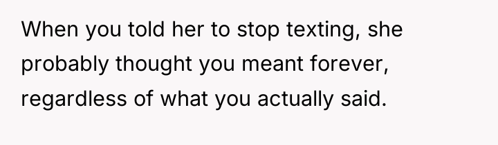 When you told her to stop texting, she probably thought...