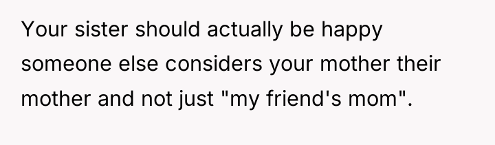 Your sister should actually be happy someone else considers your...