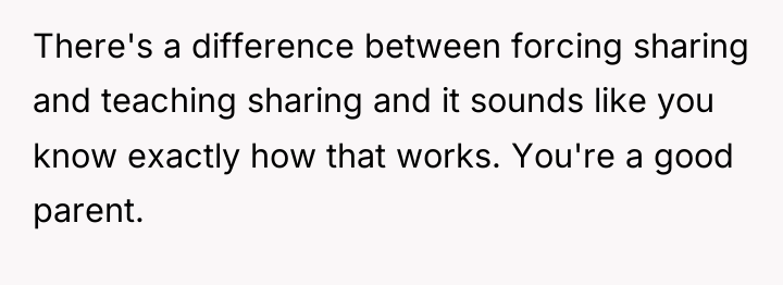 There's a difference between forcing sharing and teaching sharing and...