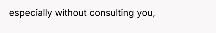 especially without consulting you,
