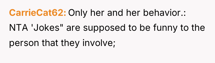CarrieCat62 Only her and her behavior.: NTA 'Jokes" are supposed...