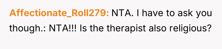 Affectionate_Roll279 NTA. I have to ask you though.: NTA!!! Is...