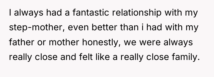 I always had a fantastic relationship with my step-mother, even...