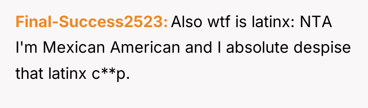 Final-Success2523 Also wtf is latinx: NTA I'm Mexican American and...