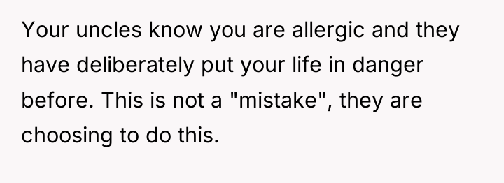 Your uncles know you are allergic and they have deliberately...