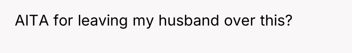 AITA for leaving my husband over this?