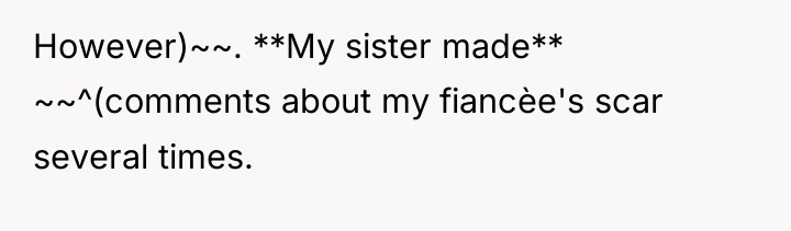However)~~. **My sister made** ~~^(comments about my fiancèe's scar several...