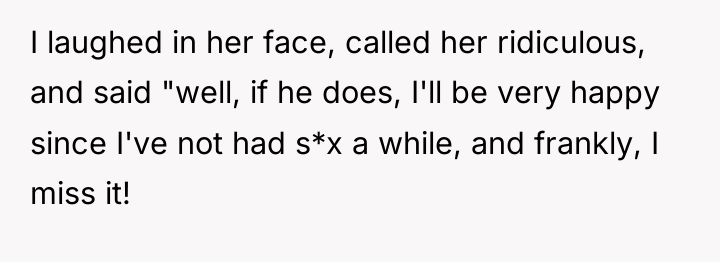 I laughed in her face, called her ridiculous, and said...