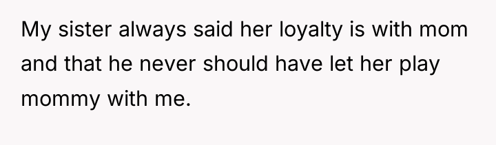 My sister always said her loyalty is with mom and...