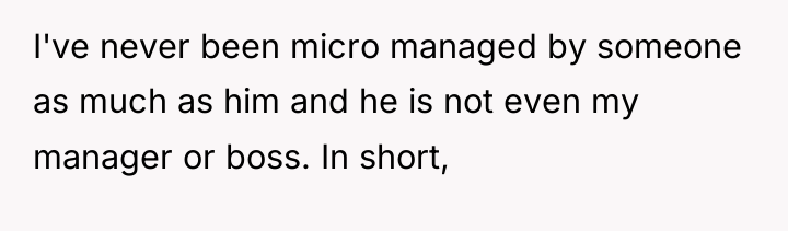 I've never been micro managed by someone as much as...