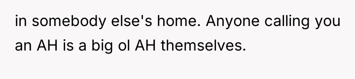 in somebody else's home. Anyone calling you an AH is...
