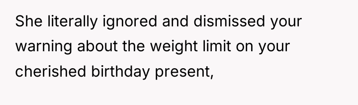 She literally ignored and dismissed your warning about the weight...