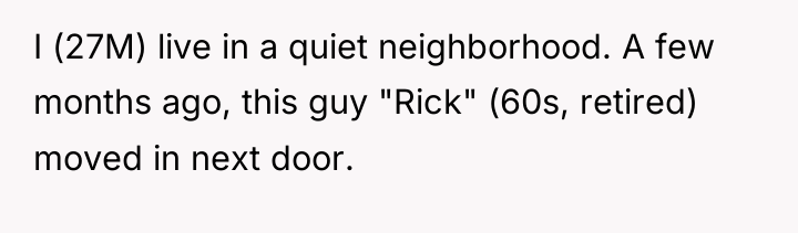 I (27M) live in a quiet neighborhood. A few months...