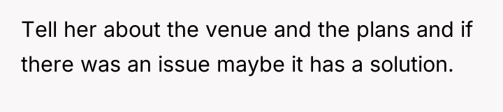 Tell her about the venue and the plans and if...
