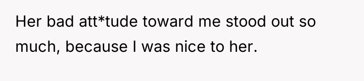 Her bad att*tude toward me stood out so much, because...