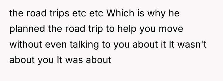 the road trips etc etc Which is why he planned...