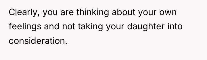 Clearly, you are thinking about your own feelings and not...