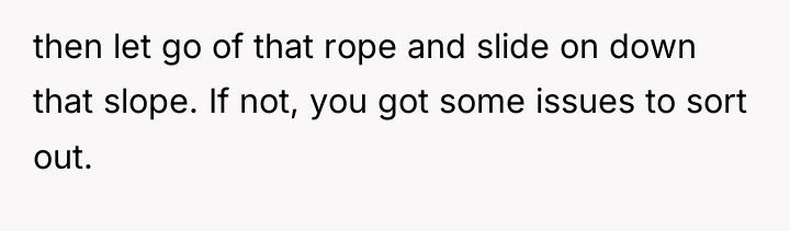 then let go of that rope and slide on down...
