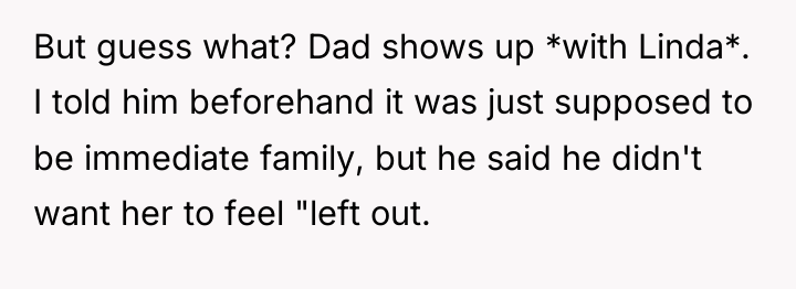 But guess what? Dad shows up *with Linda*. I told...