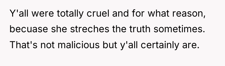 Y'all were totally cruel and for what reason, becuase she...