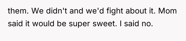 them. We didn't and we'd fight about it. Mom said...