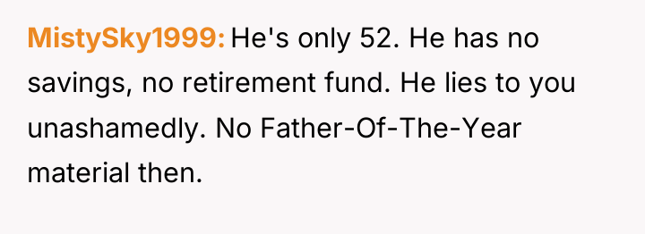 MistySky1999 He's only 52. He has no savings, no retirement...