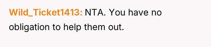 Wild_Ticket1413 NTA. You have no obligation to help them out.